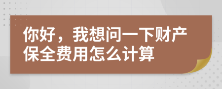 你好，我想問(wèn)一下財(cái)產(chǎn)保全費(fèi)用怎么計(jì)算