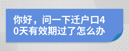 你好，問一下遷戶口40天有效期過了怎么辦