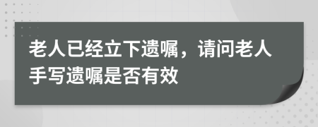 老人已經(jīng)立下遺囑，請(qǐng)問(wèn)老人手寫遺囑是否有效