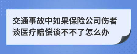 交通事故中如果保險公司傷者談醫(yī)療賠償談不不了怎么辦