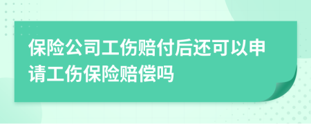 保險(xiǎn)公司工傷賠付后還可以申請(qǐng)工傷保險(xiǎn)賠償嗎