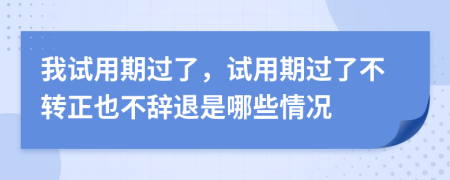 我試用期過了，試用期過了不轉(zhuǎn)正也不辭退是哪些情況