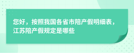 您好，按照我國(guó)各省市陪產(chǎn)假明細(xì)表，江蘇陪產(chǎn)假規(guī)定是哪些