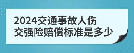 2024交通事故人傷交強險賠償標準是多少