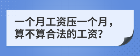 一個月工資壓一個月，算不算合法的工資？
