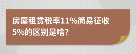 房屋租賃稅率11%簡(jiǎn)易征收5%的區(qū)別是啥？