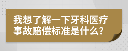 我想了解一下牙科醫(yī)療事故賠償標(biāo)準(zhǔn)是什么？