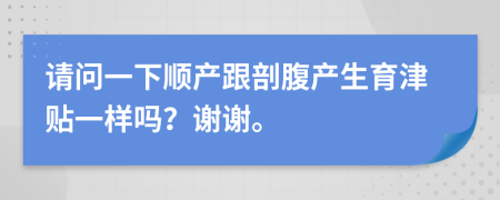 請問一下順產(chǎn)跟剖腹產(chǎn)生育津貼一樣嗎？謝謝。