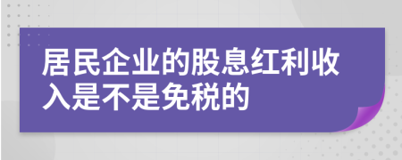 居民企業(yè)的股息紅利收入是不是免稅的
