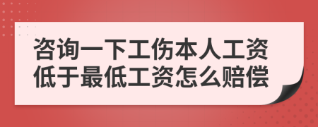 咨詢一下工傷本人工資低于最低工資怎么賠償