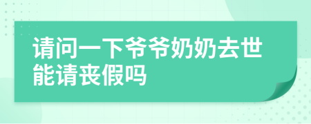請問一下爺爺奶奶去世能請喪假嗎
