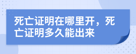 死亡證明在哪里開，死亡證明多久能出來