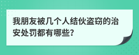 我朋友被幾個(gè)人結(jié)伙盜竊的治安處罰都有哪些？