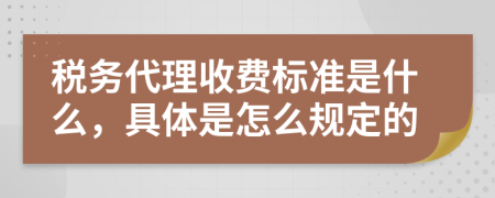 稅務(wù)代理收費標(biāo)準(zhǔn)是什么，具體是怎么規(guī)定的