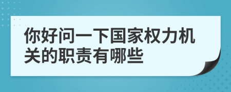 你好問(wèn)一下國(guó)家權(quán)力機(jī)關(guān)的職責(zé)有哪些