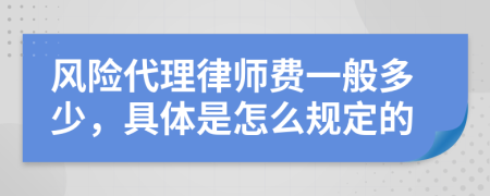 風(fēng)險(xiǎn)代理律師費(fèi)一般多少，具體是怎么規(guī)定的