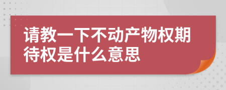 請(qǐng)教一下不動(dòng)產(chǎn)物權(quán)期待權(quán)是什么意思
