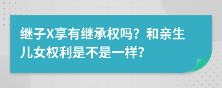 繼子X享有繼承權(quán)嗎？和親生兒女權(quán)利是不是一樣？