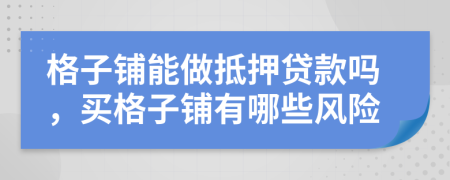 格子鋪能做抵押貸款嗎，買格子鋪有哪些風(fēng)險(xiǎn)