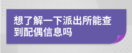 想了解一下派出所能查到配偶信息嗎