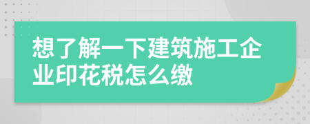想了解一下建筑施工企業(yè)印花稅怎么繳