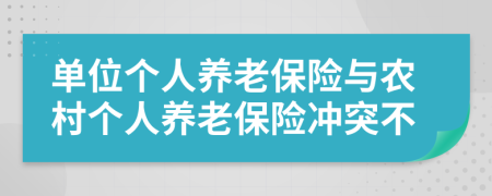單位個人養(yǎng)老保險與農(nóng)村個人養(yǎng)老保險沖突不