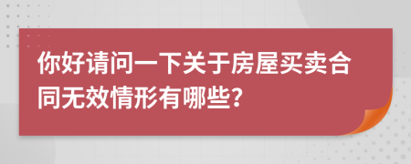 你好請問一下關(guān)于房屋買賣合同無效情形有哪些？