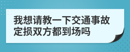 我想請教一下交通事故定損雙方都到場嗎