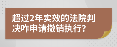 超過2年實效的法院判決咋申請撤銷執(zhí)行？