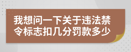 我想問一下關(guān)于違法禁令標(biāo)志扣幾分罰款多少