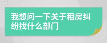 我想問一下關于租房糾紛找什么部門