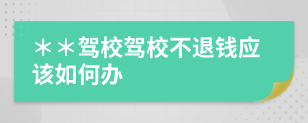 ＊＊駕校駕校不退錢應(yīng)該如何辦