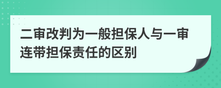 二審改判為一般擔(dān)保人與一審連帶擔(dān)保責(zé)任的區(qū)別