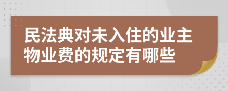 民法典對未入住的業(yè)主物業(yè)費的規(guī)定有哪些