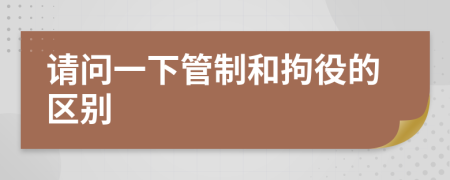 請問一下管制和拘役的區(qū)別