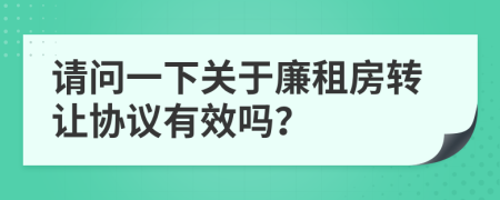 請(qǐng)問(wèn)一下關(guān)于廉租房轉(zhuǎn)讓協(xié)議有效嗎？