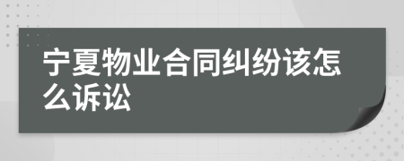寧夏物業(yè)合同糾紛該怎么訴訟