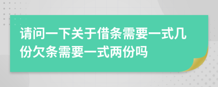 請問一下關(guān)于借條需要一式幾份欠條需要一式兩份嗎