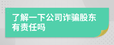 了解一下公司詐騙股東有責任嗎