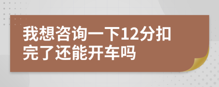 我想咨詢一下12分扣完了還能開車嗎