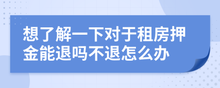 想了解一下對(duì)于租房押金能退嗎不退怎么辦