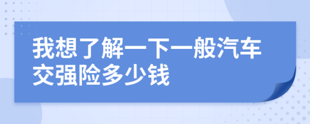 我想了解一下一般汽車交強險多少錢