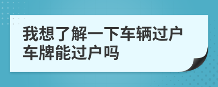 我想了解一下車輛過戶車牌能過戶嗎