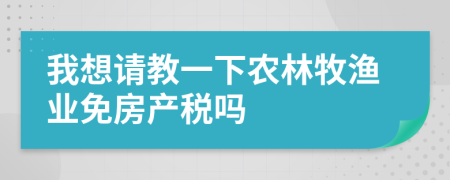 我想請教一下農(nóng)林牧漁業(yè)免房產(chǎn)稅嗎