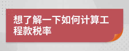 想了解一下如何計(jì)算工程款稅率