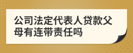 公司法定代表人貸款父母有連帶責任嗎