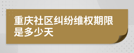 重慶社區(qū)糾紛維權期限是多少天
