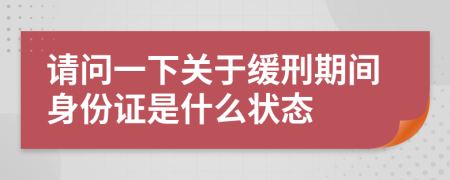 請問一下關(guān)于緩刑期間身份證是什么狀態(tài)