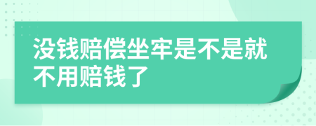 沒錢賠償坐牢是不是就不用賠錢了