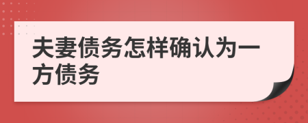 夫妻債務(wù)怎樣確認(rèn)為一方債務(wù)